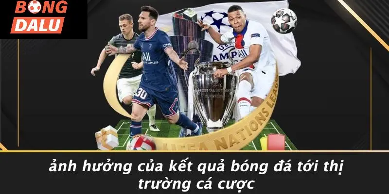 Ảnh Hưởng Của Kết Quả Bóng Đá Tới Thị Trường Cá Cược