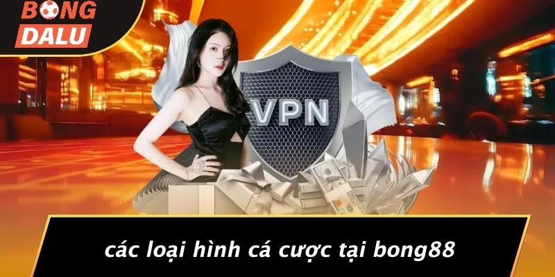 Các Loại Hình Cá Cược Tại Bong88