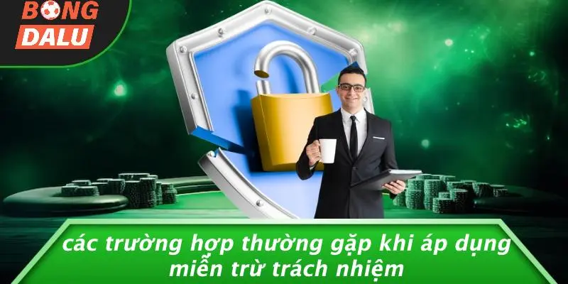 Các Trường Hợp Thường Gặp Khi Áp Dụng Miễn Trừ Trách Nhiệm
