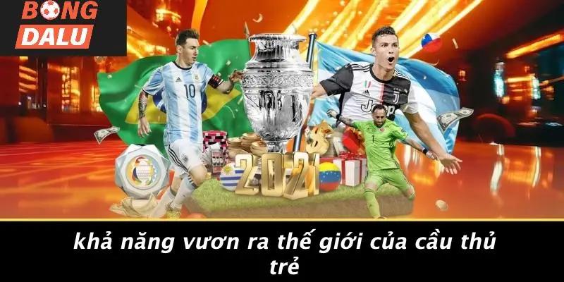 Khả Năng Vươn Ra Thế Giới Của Cầu Thủ Trẻ