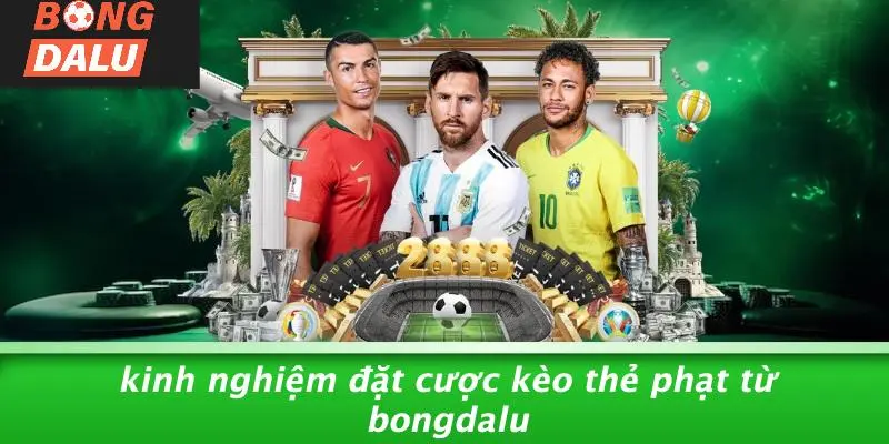 Kinh Nghiệm Đặt Cược Kèo Thẻ Phạt Từ BONGDALU