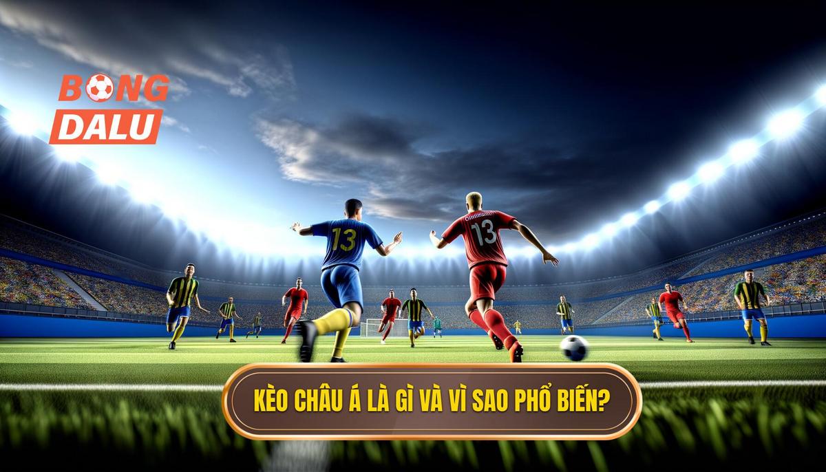 Kèo châu Á là gì_ Vì sao được ưa chuộng_