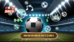 Cách đọc kèo bóng đá theo tỷ lệ châu Á