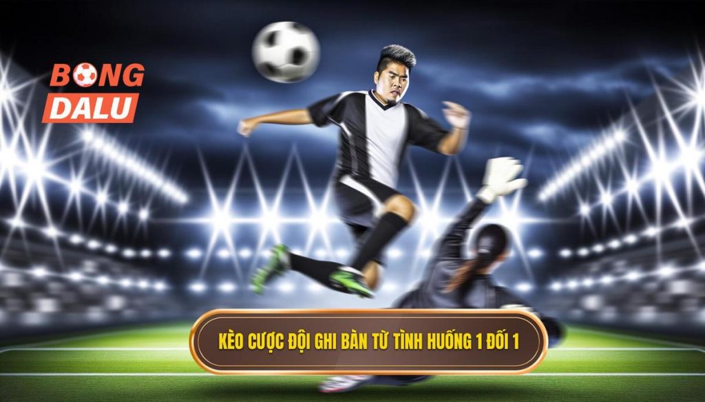 Kèo cược đội ghi bàn từ tình huống 1 đối 1