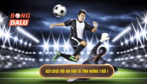 Kèo cược đội ghi bàn từ tình huống 1 đối 1
