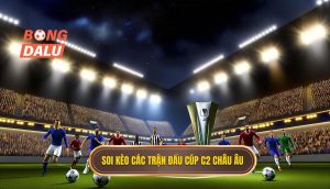 Soi kèo các trận đấu cúp C2 châu Âu
