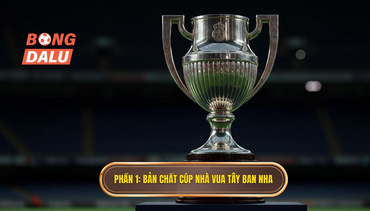 Phần 1_ Hiểu Rõ Bản Chất Của Cúp Liên Đoàn Tây Ban Nha (Copa del Rey)