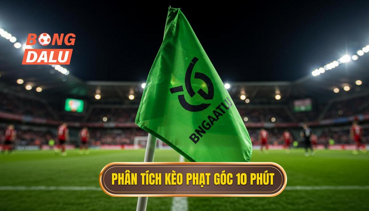 Phân Tích Cơ Bản_ Kèo Phạt Góc 10 Phút Đầu Là Gì_