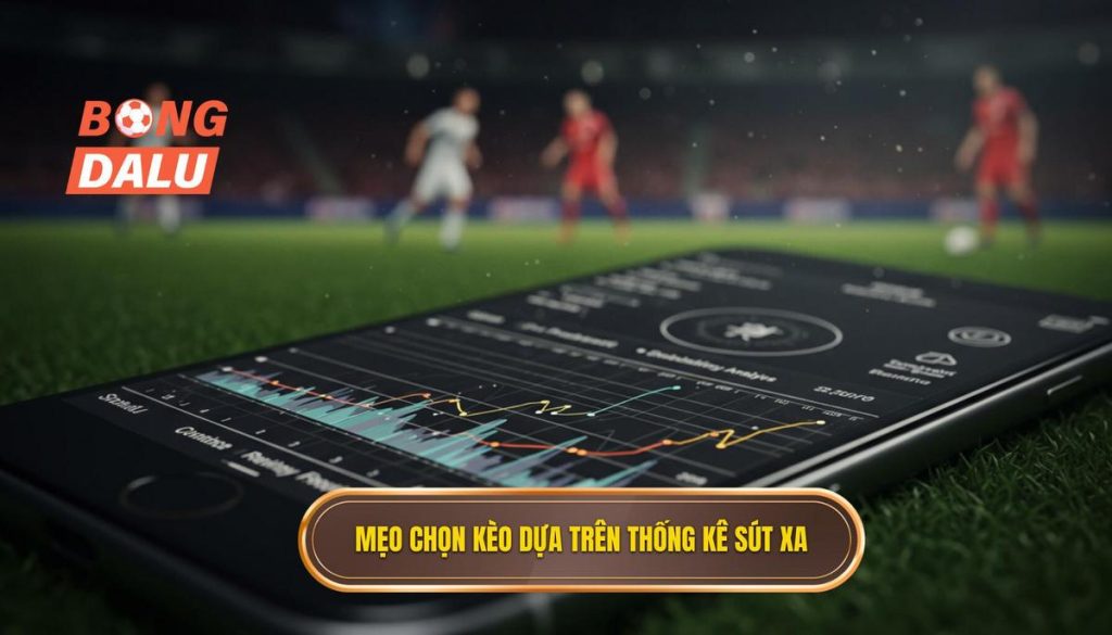 Mẹo chọn kèo dựa trên thống kê sút xa