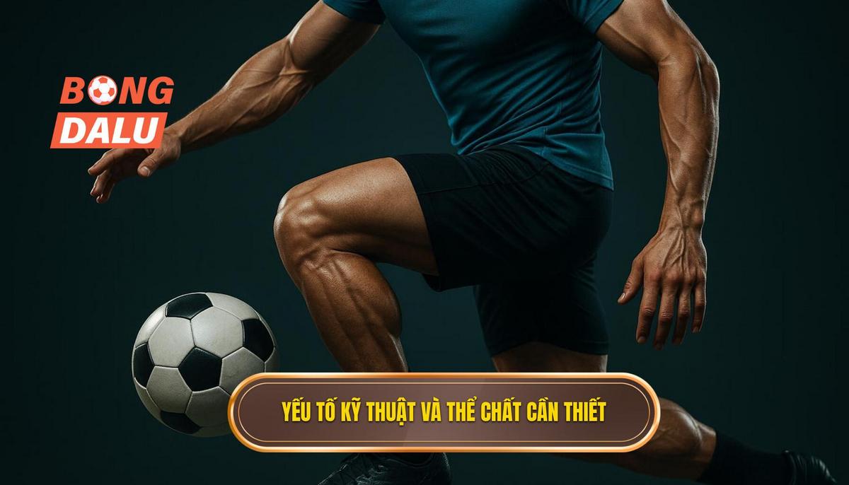 Phần 2_ Các Yếu Tố Kỹ Thuật và Thể Chất Cần Thiết