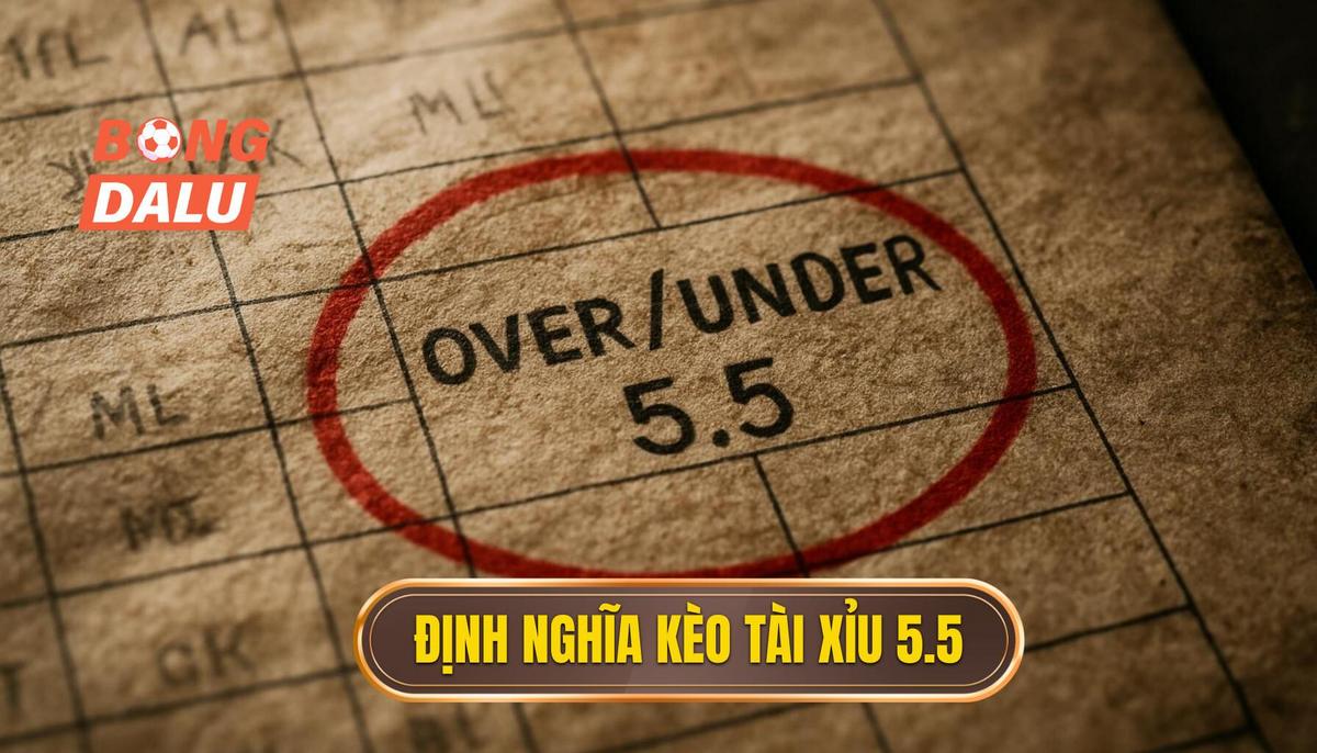 Định Nghĩa Chính Xác Kèo Tài Xỉu 5.5 Toàn Trận