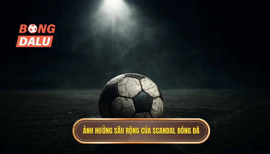 1. Ảnh hưởng sâu rộng của scandal bóng đá