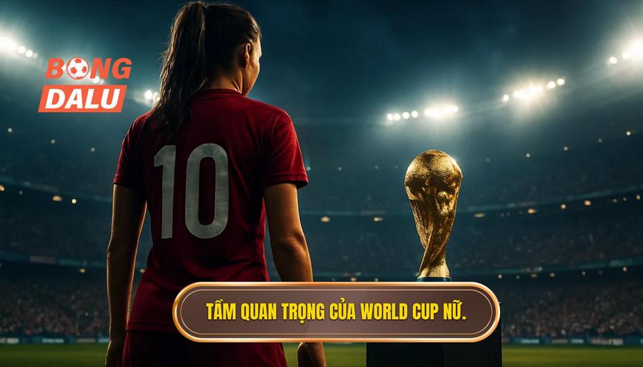 3. Tầm quan trọng của World Cup nữ.