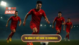 Tin nóng ĐT Việt Nam tại Bongdalu.