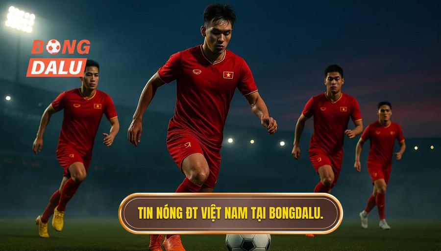 Tin nóng ĐT Việt Nam tại Bongdalu.
