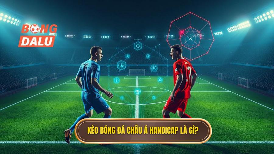 1. Kèo bóng đá Châu Á Handicap là gì_