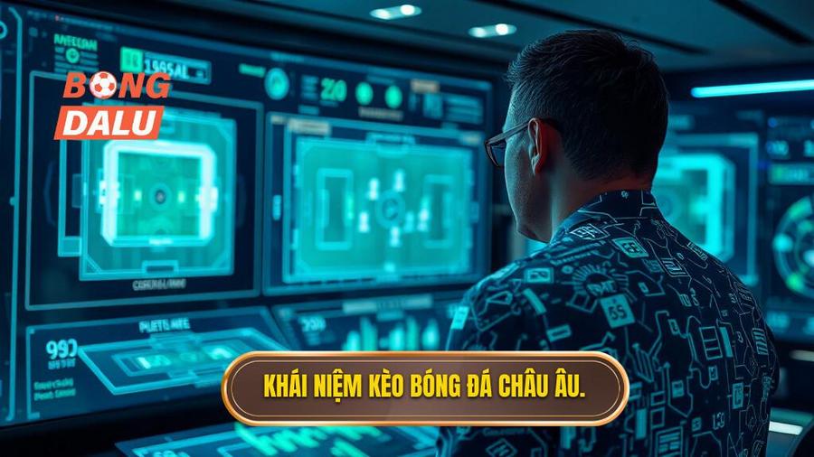 1. Khái niệm kèo bóng đá Châu Âu.