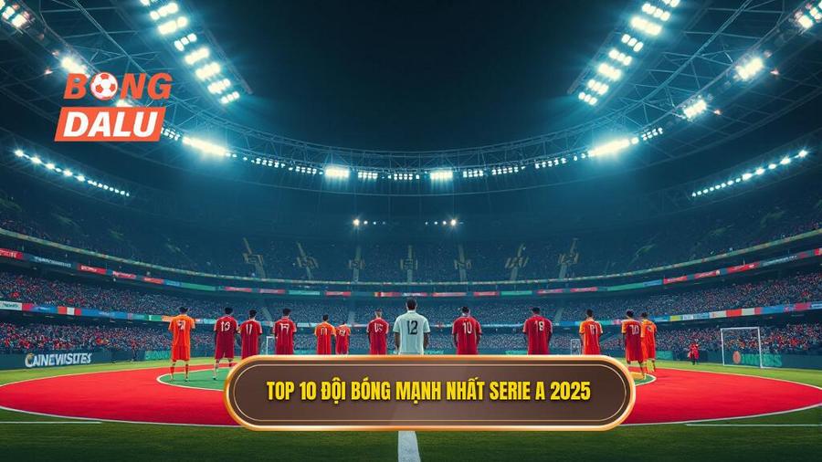 Chi tiết Top 10 đội bóng mạnh nhất Serie A 2025