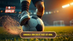 Kỹ thuật sút bóng bằng lòng bàn chân trái chuẩn xác từ chuyên gia