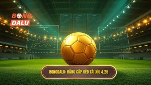 Kèo tài xỉu 4.25 là gì? Kinh nghiệm đánh bại nhà cái từ BONGDALU