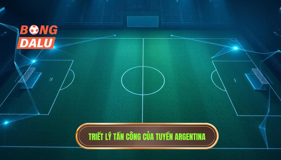 Triết lý cốt lõi trong cách Argentina triển khai tấn công