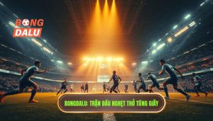 Trận đấu nghẹt thở từng giây