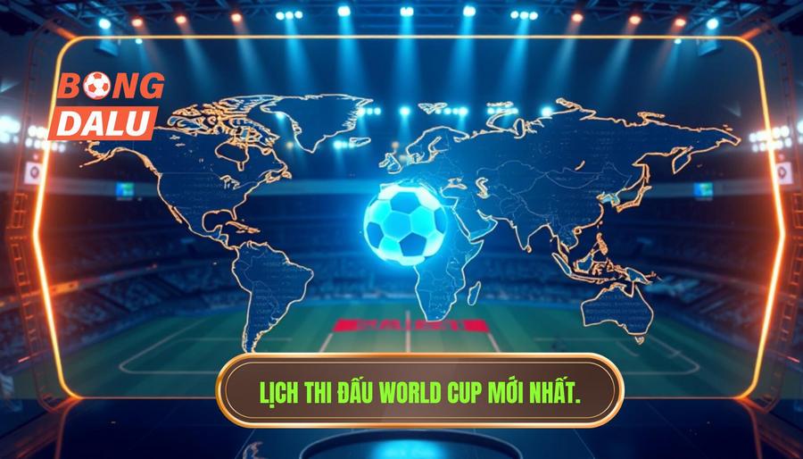 Chi tiết lịch thi đấu World Cup mới nhất theo từng khu vực