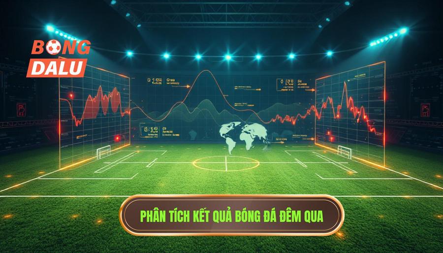 Phân tích đa chiều về kết quả bóng đá đêm qua