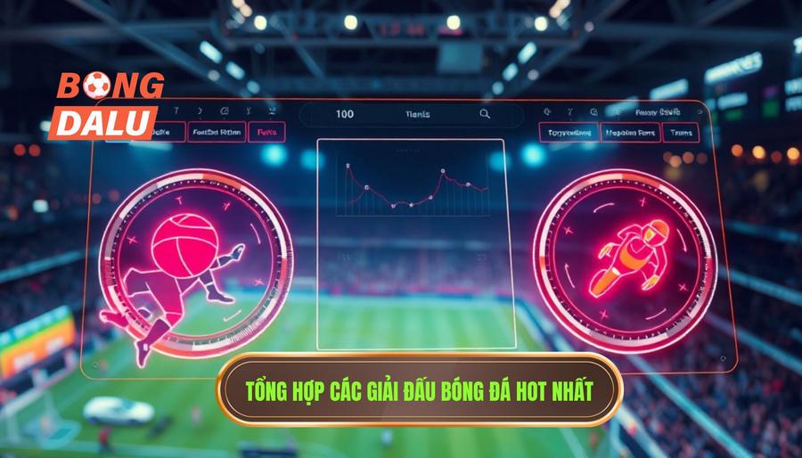 Bảng tổng hợp các giải đấu được quan tâm nhất hiện nay